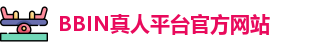 BBIN真人平台(中国)官方网站 | 十大正规真人游戏平台